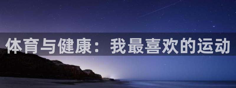 01体育在线直播：体育与健康：我最喜欢的运动